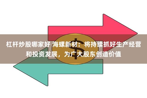 杠杆炒股哪家好 海螺新材：将持续抓好生产经营和投资发展，为广大股东创造价值