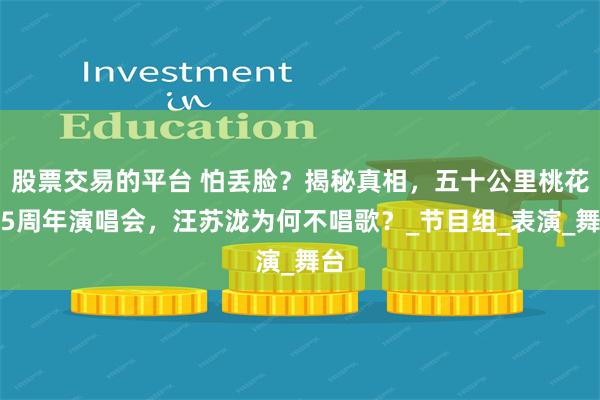 股票交易的平台 怕丢脸？揭秘真相，五十公里桃花坞5周年演唱会，汪苏泷为何不唱歌？