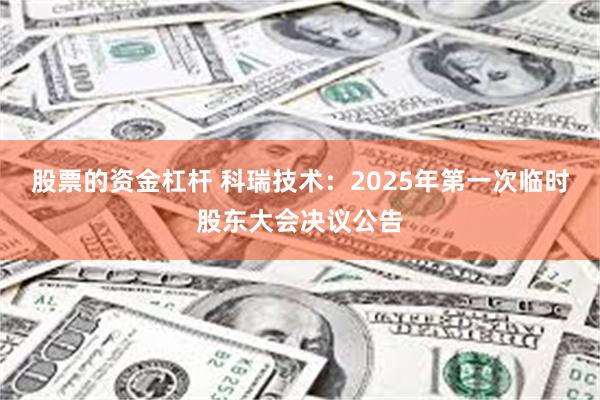 股票的资金杠杆 科瑞技术：2025年第一次临时股东大会决议公告