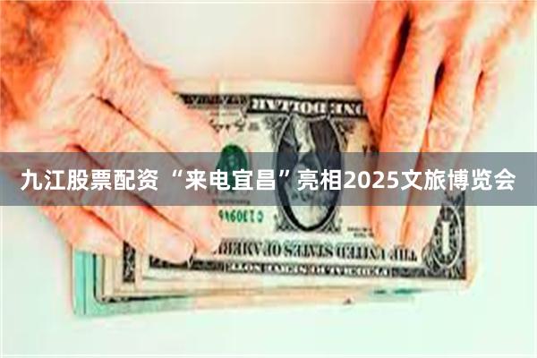 九江股票配资 “来电宜昌”亮相2025文旅博览会